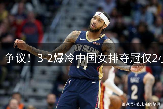 争议！3-2爆冷中国女排夺冠仅2小时，泰国队功臣竟是前中国队长？