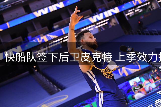 快船队签下后卫皮克特 上季效力掘金场均5.2分