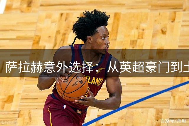 萨拉赫意外选择：从英超豪门到土超特拉布宗